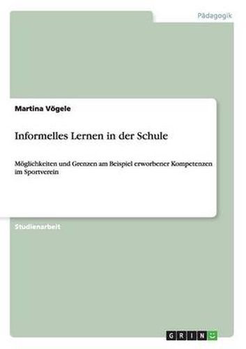 Cover image for Informelles Lernen in der Schule: Moeglichkeiten und Grenzen am Beispiel erworbener Kompetenzen im Sportverein