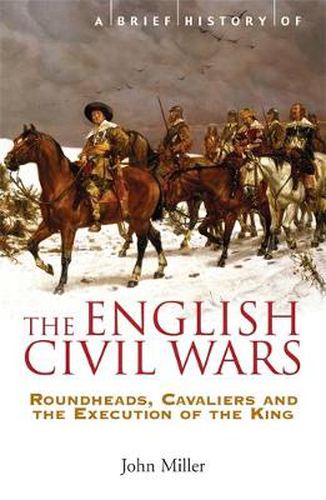 Cover image for A Brief History of the English Civil Wars: Roundheads, Cavaliers and the Execution of the King