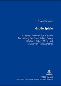 Cover image for Grosse Spiele: Schreiben in Seiner Literarischen Darstellung Bei Franz Kafka, Georg Buechner, Robert Musil Und Hugo Von Hofmannsthal