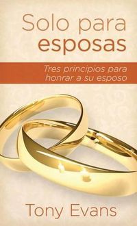 Cover image for Solo Para Esposas: Tres Principios Para Honrar a Su Esposo