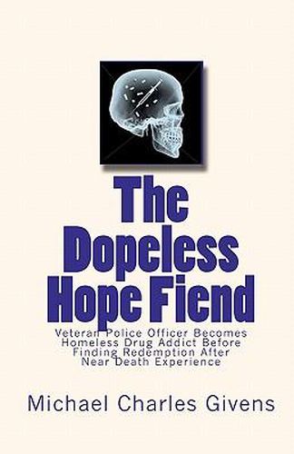 Cover image for The Dopeless Hope Fiend: Veteran Police Officer Becomes Homeless Drug Addict Before Finding Redemption After Near Death Exper