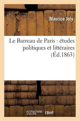 Le Barreau de Paris: Etudes Politiques Et Litteraires