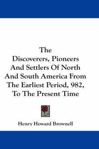 Cover image for The Discoverers, Pioneers and Settlers of North and South America from the Earliest Period, 982, to the Present Time