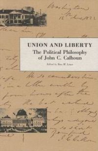 Cover image for Union & Liberty: The Political Philosophy of John C Calhoun