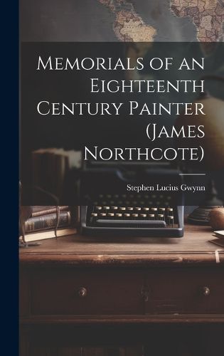 Cover image for Memorials of an Eighteenth Century Painter (James Northcote)