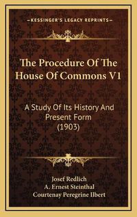 Cover image for The Procedure of the House of Commons V1: A Study of Its History and Present Form (1903)