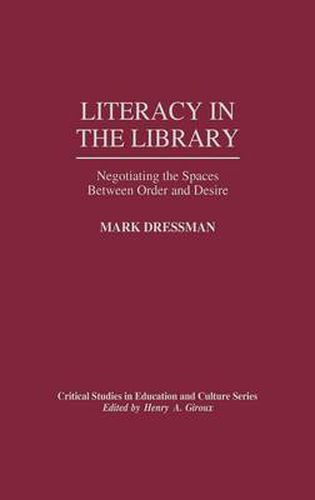 Cover image for Literacy in the Library: Negotiating the Spaces Between Order and Desire
