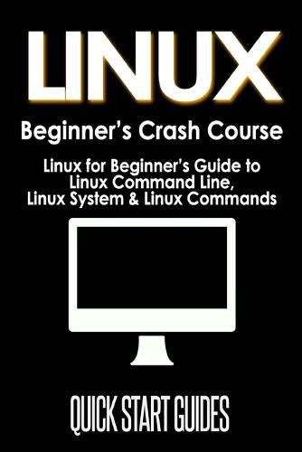 Cover image for LINUX Beginner's Crash Course: Linux for Beginner's Guide to Linux Command Line, Linux System & Linux Commands