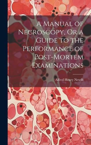 Cover image for A Manual of Necroscopy, Or a Guide to the Performance of Post-Mortem Examinations