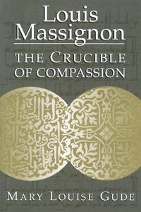 Cover image for Louis Massignon: The Crucible of Compassion