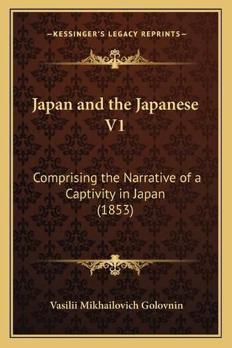 Japan and the Japanese V1: Comprising the Narrative of a Captivity in Japan (1853)