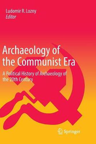 Cover image for Archaeology of the Communist Era: A Political History of Archaeology of the 20th Century