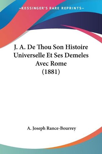 Cover image for J. A. de Thou Son Histoire Universelle Et Ses Demeles Avec Rome (1881)