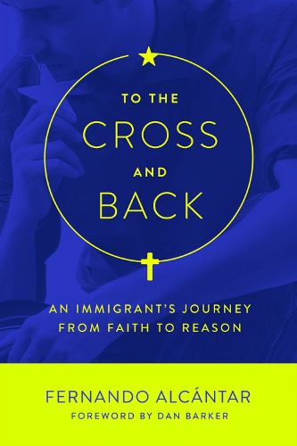 Cover image for To the Cross and Back: An Immigrant's Journey from Faith to Reason