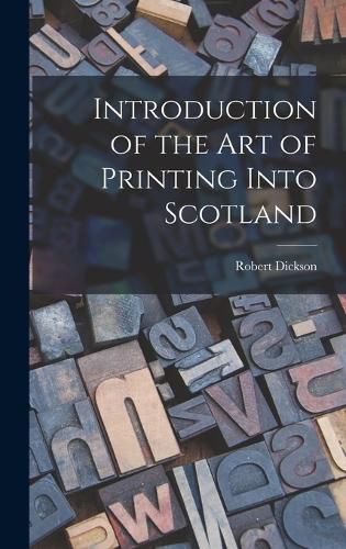 Cover image for Introduction of the art of Printing Into Scotland