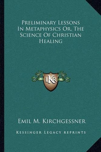 Cover image for Preliminary Lessons in Metaphysics Or, the Science of Christian Healing