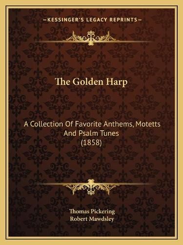 Cover image for The Golden Harp: A Collection of Favorite Anthems, Motetts and Psalm Tunes (1858)