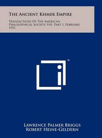 Cover image for The Ancient Khmer Empire: Transactions of the American Philosophical Society, V41, Part 1, February, 1951