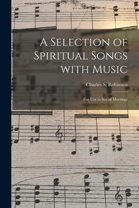 Cover image for A Selection of Spiritual Songs With Music: for Use in Social Meetings