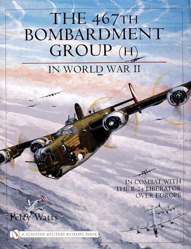 Cover image for The 467th Bombardment Group in World War Two: In Combat with the B-24 Liberator Over Europe