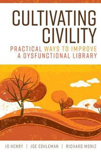 Cover image for Cultivating Civility: Practical Ways to Improve a Dysfunctional Library