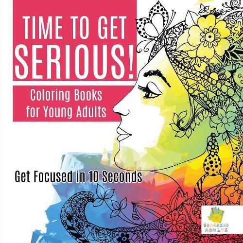 Cover image for Time to Get Serious! Coloring Books for Young Adults Get Focused in 10 Seconds