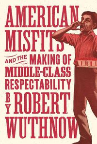 Cover image for American Misfits and the Making of Middle-Class Respectability