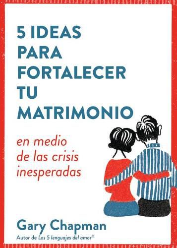 5 Ideas Para Fortaecer Tu Matrimonio: En Medio de Las Crisis Inesperadas