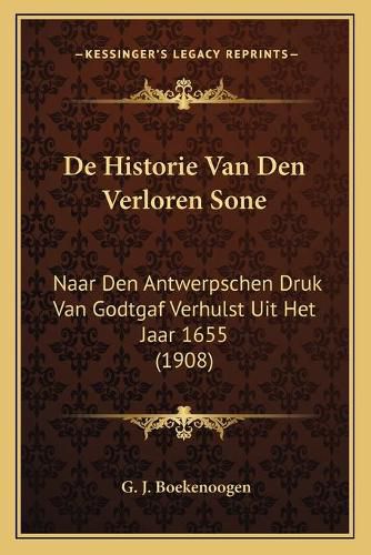 Cover image for de Historie Van Den Verloren Sone: Naar Den Antwerpschen Druk Van Godtgaf Verhulst Uit Het Jaar 1655 (1908)