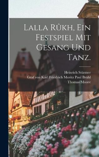 Cover image for Lalla Rukh, Ein Festspiel mit Gesang und Tanz.
