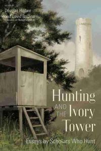 Cover image for Hunting and the Ivory Tower: Essays by Scholars Who Hunt