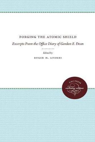 Cover image for Forging the Atomic Shield: Excerpts From the Office Diary of Gordon E. Dean