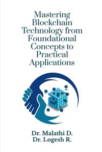 Cover image for Mastering Blockchain Technology from Foundational Concepts to Practical Applications