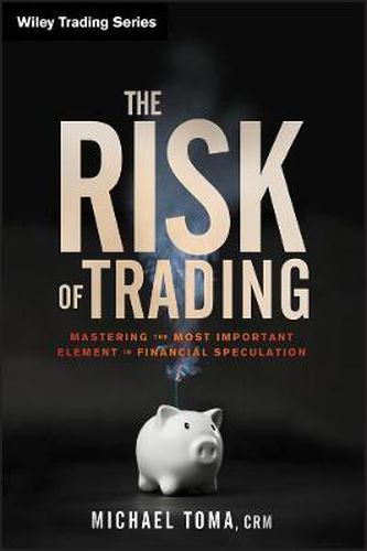 Cover image for The Risk of Trading: Mastering the Most Important Element in Financial Speculation