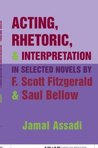 Cover image for Acting, Rhetoric, and Interpretation in Selected Novels by F. Scott Fitzgerald and Saul Bellow