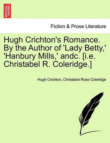 Cover image for Hugh Crichton's Romance. by the Author of 'Lady Betty, ' 'Hanbury Mills, ' Andc. [I.E. Christabel R. Coleridge.]