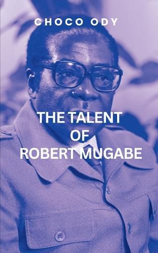 Cover image for The Talent Of Robert Mugabe