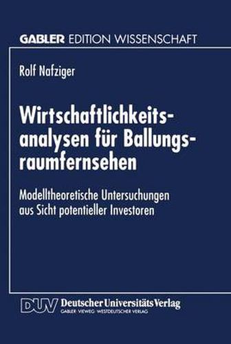 Cover image for Wirtschaftlichkeitsanalysen fur Ballungsraumfernsehen: Modelltheoretische Untersuchungen aus Sicht potentieller Investoren