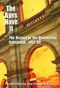 Cover image for Ayes Have It: The History of the Queensland Parliament 1957-1989