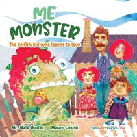 Cover image for Me Monster: The selfish kid who learns to love