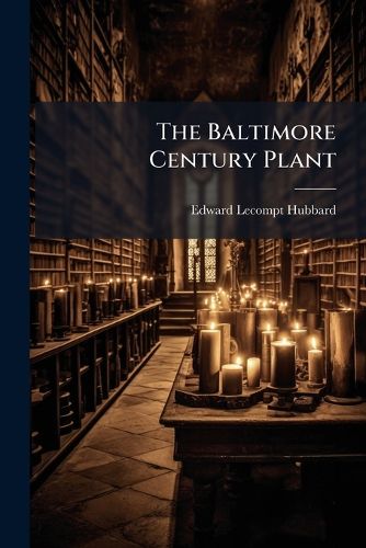 Cover image for The Baltimore Century Plant: History of Eutaw Street Methodist Episcopal Church and the Relation of Eutaw Church to the Downtown Problem, 1808, May 8, 1908