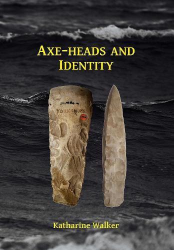 Cover image for Axe-heads and Identity: An investigation into the roles of imported axe-heads in identity formation in Neolithic Britain