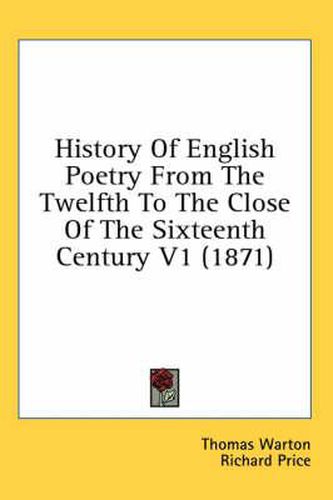 Cover image for History Of English Poetry From The Twelfth To The Close Of The Sixteenth Century V1 (1871)