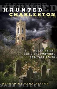 Cover image for Haunted Charleston: Scary Sites, Eerie Encounters, And Tall Tales