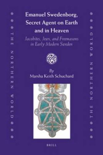 Emanuel Swedenborg, Secret Agent on Earth and in Heaven: Jacobites, Jews and Freemasons in Early Modern Sweden