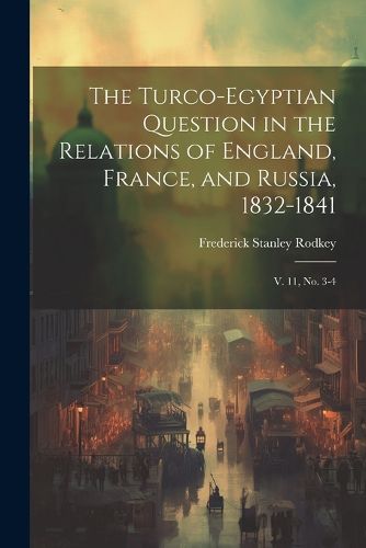 Cover image for The Turco-Egyptian Question in the Relations of England, France, and Russia, 1832-1841