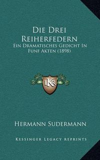 Cover image for Die Drei Reiherfedern: Ein Dramatisches Gedicht in Funf Akten (1898)