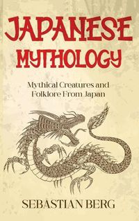 Cover image for Japanese Mythology: Mythical Creatures and Folklore from Japan