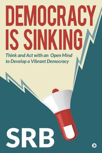 Cover image for Democracy Is Sinking: Think and Act with an Open Mind to Develop a Vibrant Democracy