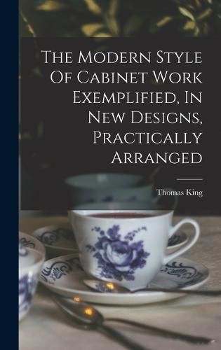 Cover image for The Modern Style Of Cabinet Work Exemplified, In New Designs, Practically Arranged